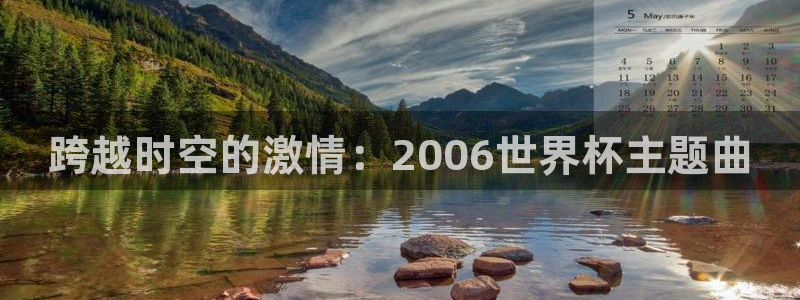 法国杯2026赛程表:跨越时空的激情:2006世界杯主题曲